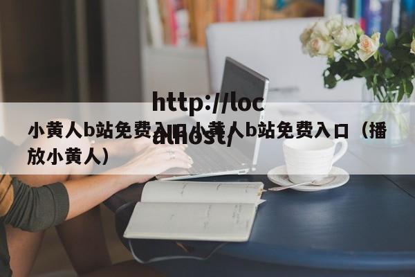 小黄人b站免费入口小黄人b站免费入口(播放小黄人)