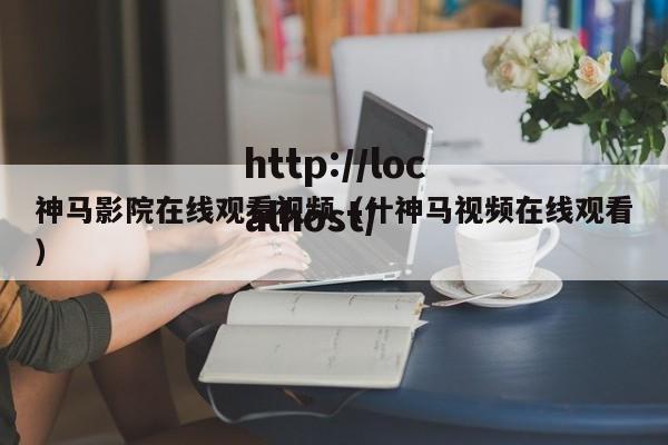 神马影院在线观看视频(什神马视频在线观看)